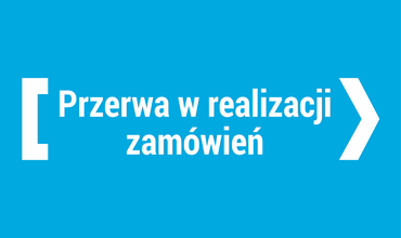 Przerwa w realizacjach zamówień
